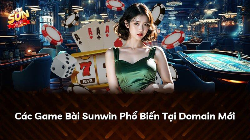 Các Game Bài Sunwin Phổ Biến Tại Domain Mới