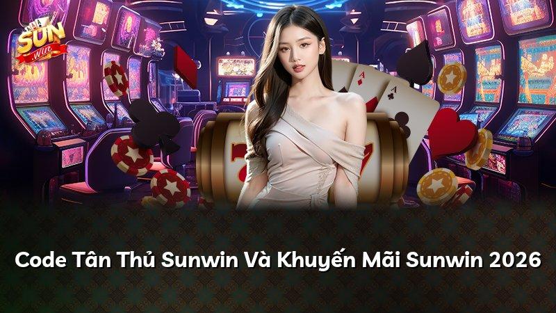 Code Tân Thủ Sunwin Và Khuyến Mãi Sunwin 2026