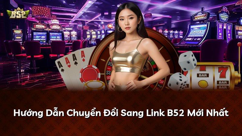 Hướng Dẫn Chuyển Đổi Sang Link B52 Mới Nhất