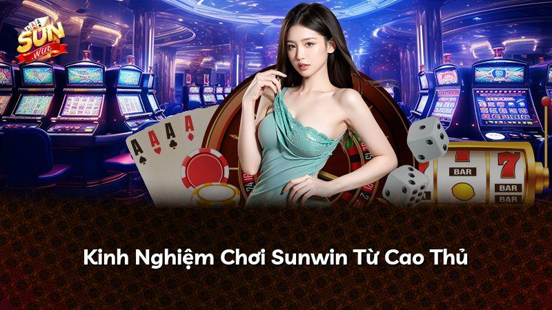Kinh Nghiệm Chơi Sunwin Từ Cao Thủ