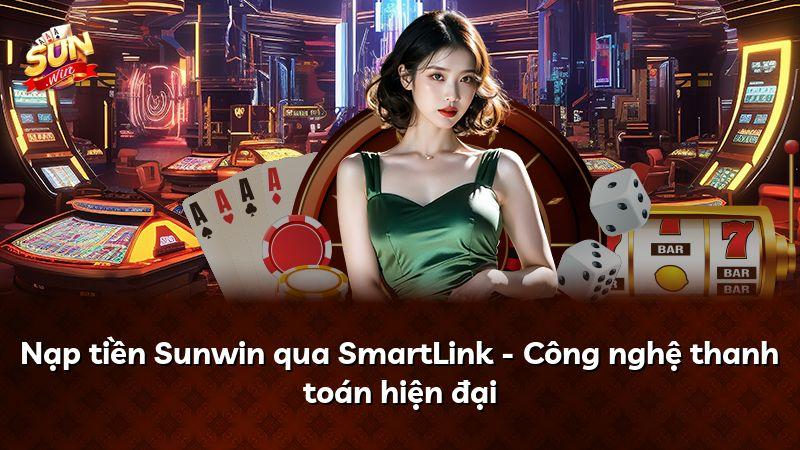 Nạp tiền Sunwin qua SmartLink - Công nghệ thanh toán hiện đại