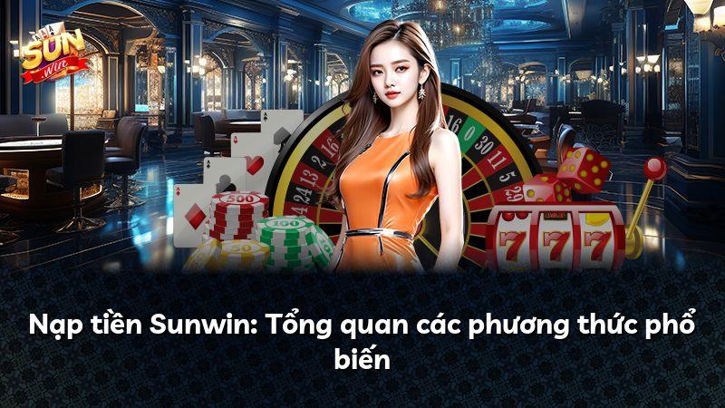 Nạp tiền Sunwin: Tổng quan các phương thức phổ biến