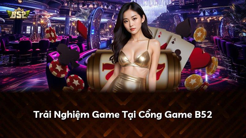 Trải Nghiệm Game Tại Cổng Game B52