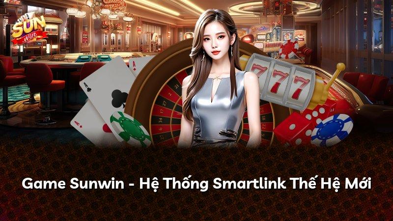 Game Sunwin - Hệ Thống Smartlink Thế Hệ Mới