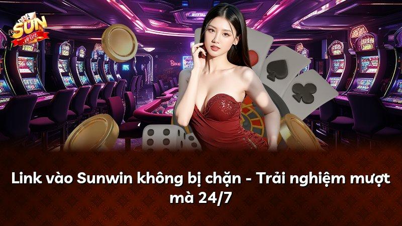 Link vào Sunwin không bị chặn - Trải nghiệm mượt mà 24/7