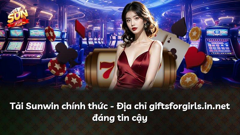 Tải Sunwin chính thức - Địa chỉ giftsforgirls.in.net đáng tin cậy