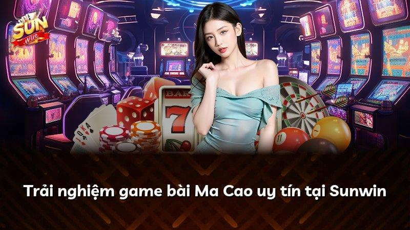 Trải nghiệm game bài Ma Cao uy tín tại Sunwin